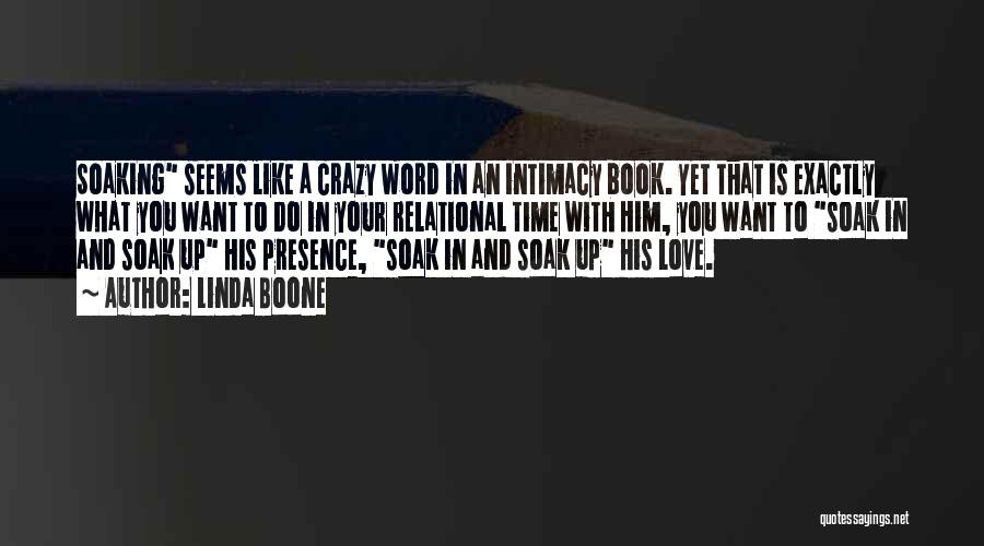 Linda Boone Quotes: Soaking Seems Like A Crazy Word In An Intimacy Book. Yet That Is Exactly What You Want To Do In