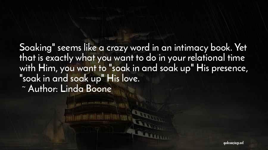 Linda Boone Quotes: Soaking Seems Like A Crazy Word In An Intimacy Book. Yet That Is Exactly What You Want To Do In