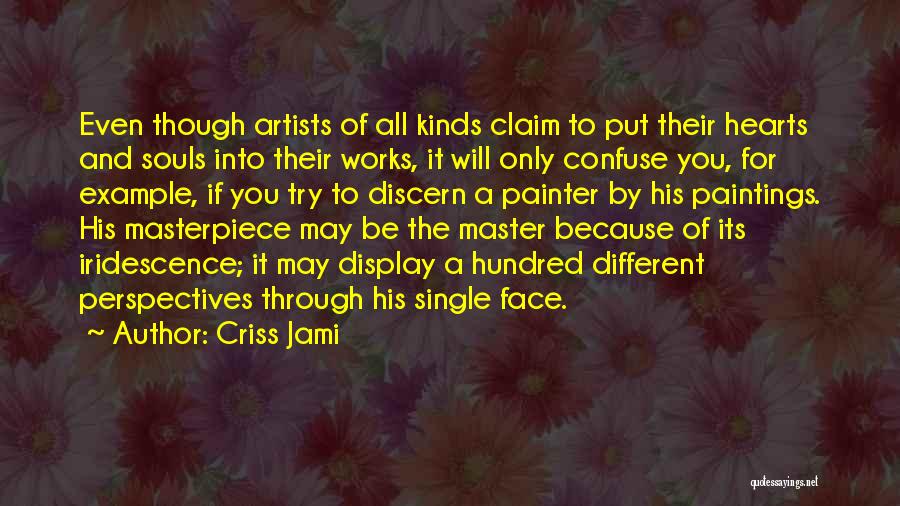 Criss Jami Quotes: Even Though Artists Of All Kinds Claim To Put Their Hearts And Souls Into Their Works, It Will Only Confuse