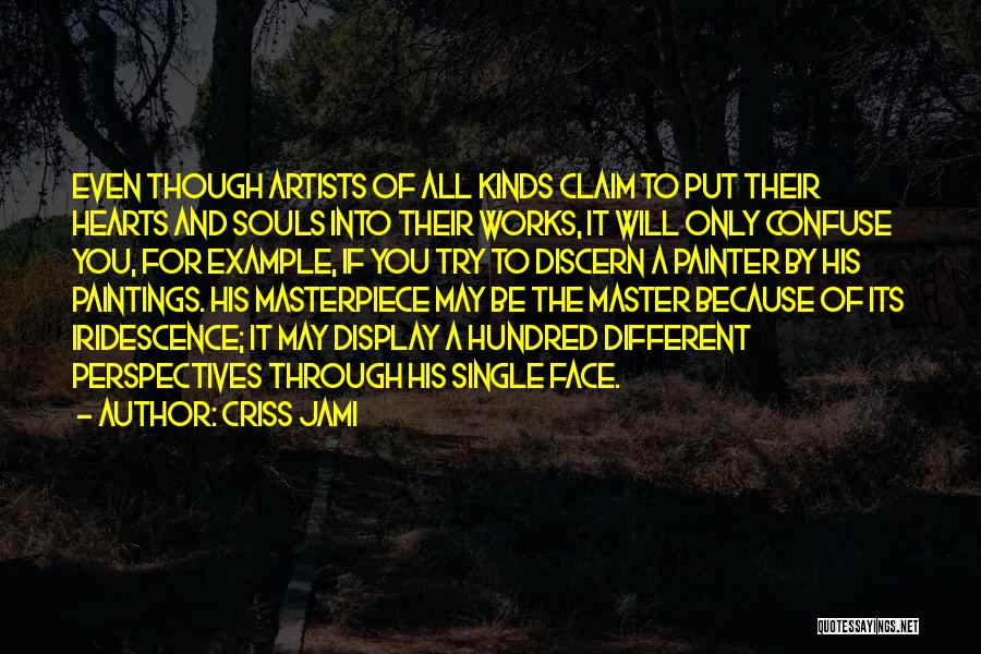 Criss Jami Quotes: Even Though Artists Of All Kinds Claim To Put Their Hearts And Souls Into Their Works, It Will Only Confuse