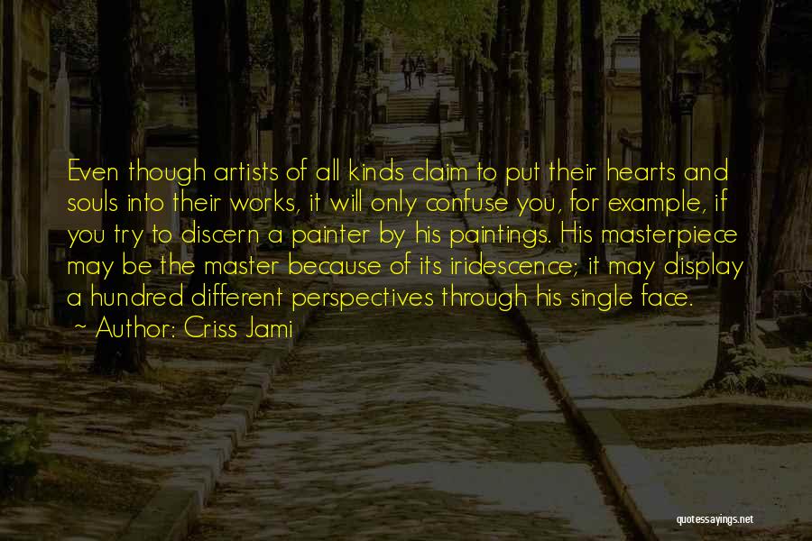 Criss Jami Quotes: Even Though Artists Of All Kinds Claim To Put Their Hearts And Souls Into Their Works, It Will Only Confuse