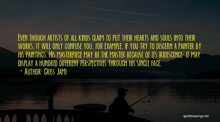 Criss Jami Quotes: Even Though Artists Of All Kinds Claim To Put Their Hearts And Souls Into Their Works, It Will Only Confuse