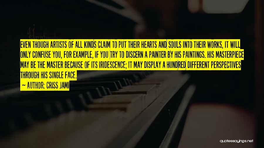 Criss Jami Quotes: Even Though Artists Of All Kinds Claim To Put Their Hearts And Souls Into Their Works, It Will Only Confuse