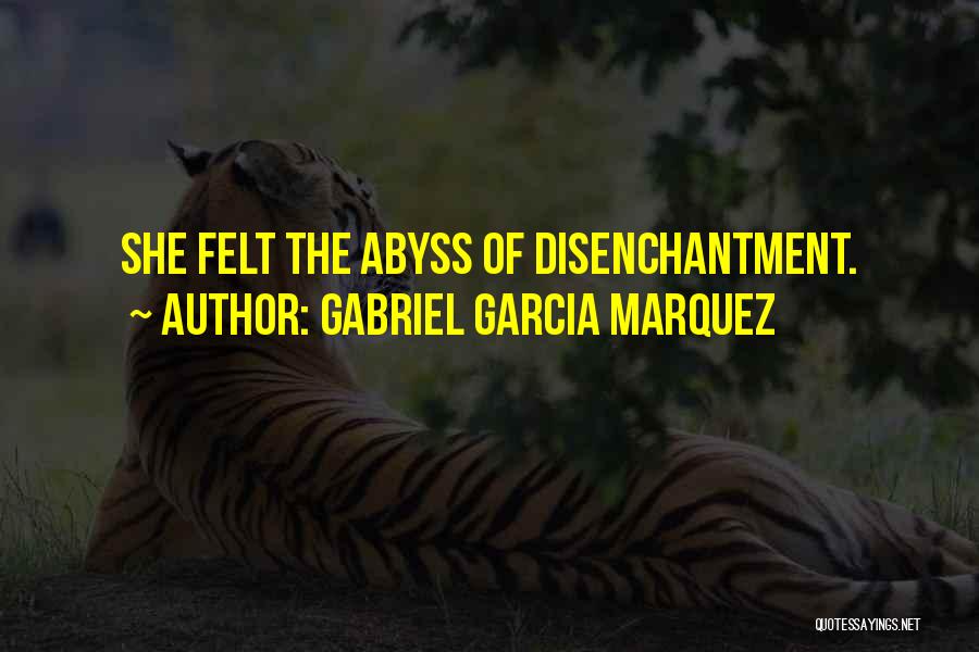 Gabriel Garcia Marquez Quotes: She Felt The Abyss Of Disenchantment.