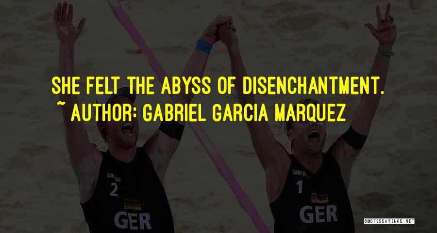 Gabriel Garcia Marquez Quotes: She Felt The Abyss Of Disenchantment.