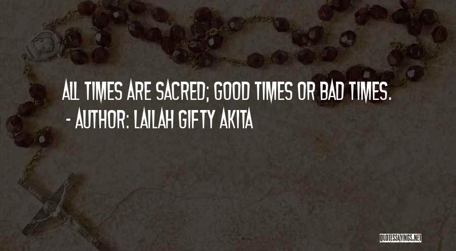 Lailah Gifty Akita Quotes: All Times Are Sacred; Good Times Or Bad Times.