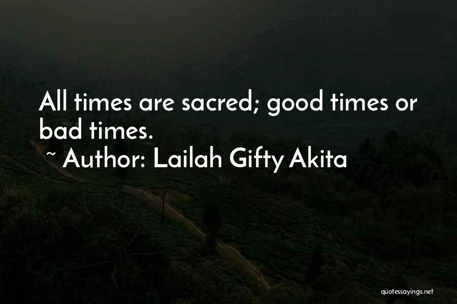 Lailah Gifty Akita Quotes: All Times Are Sacred; Good Times Or Bad Times.