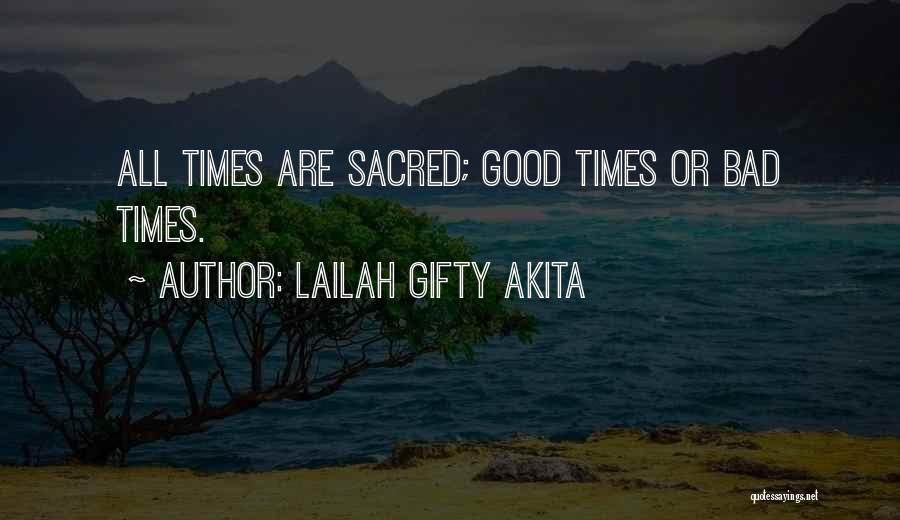 Lailah Gifty Akita Quotes: All Times Are Sacred; Good Times Or Bad Times.