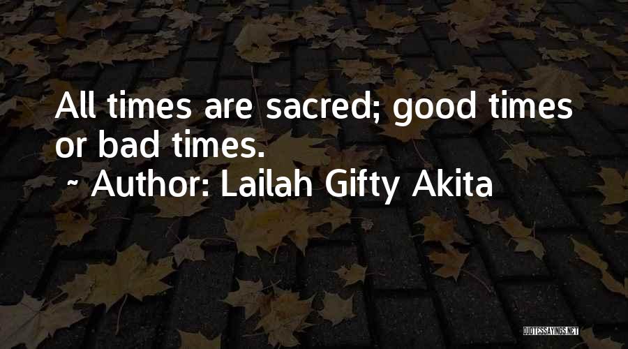 Lailah Gifty Akita Quotes: All Times Are Sacred; Good Times Or Bad Times.