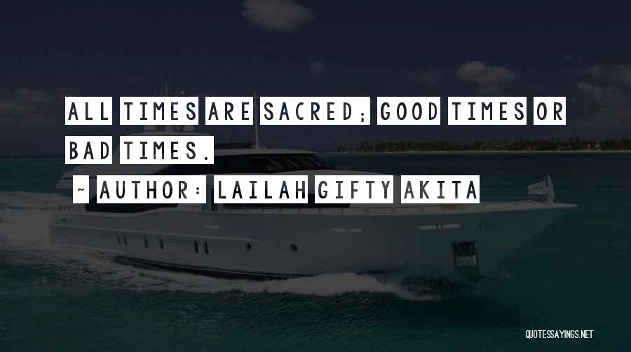 Lailah Gifty Akita Quotes: All Times Are Sacred; Good Times Or Bad Times.