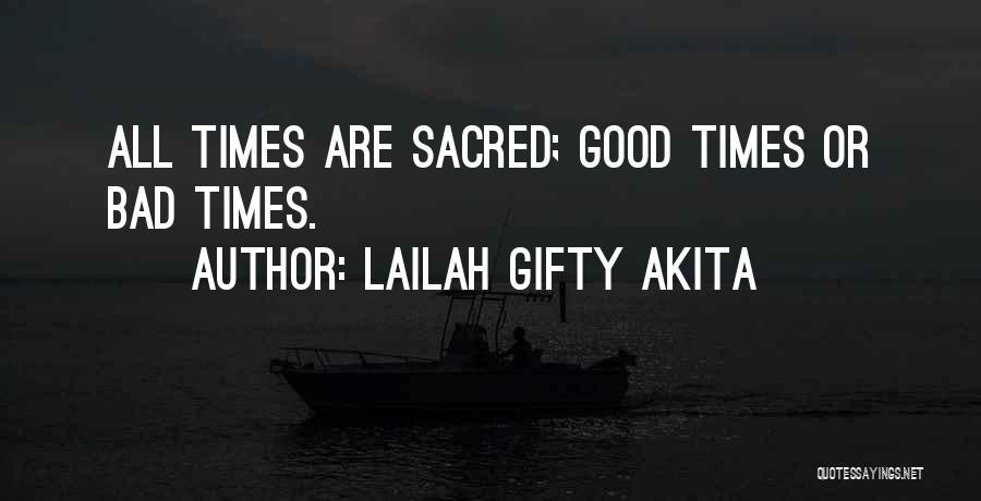 Lailah Gifty Akita Quotes: All Times Are Sacred; Good Times Or Bad Times.