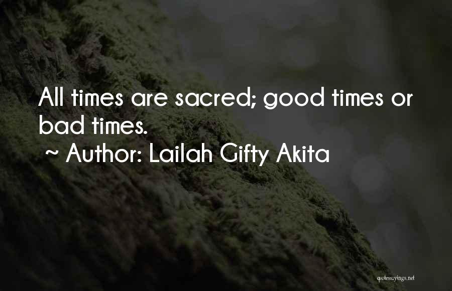 Lailah Gifty Akita Quotes: All Times Are Sacred; Good Times Or Bad Times.