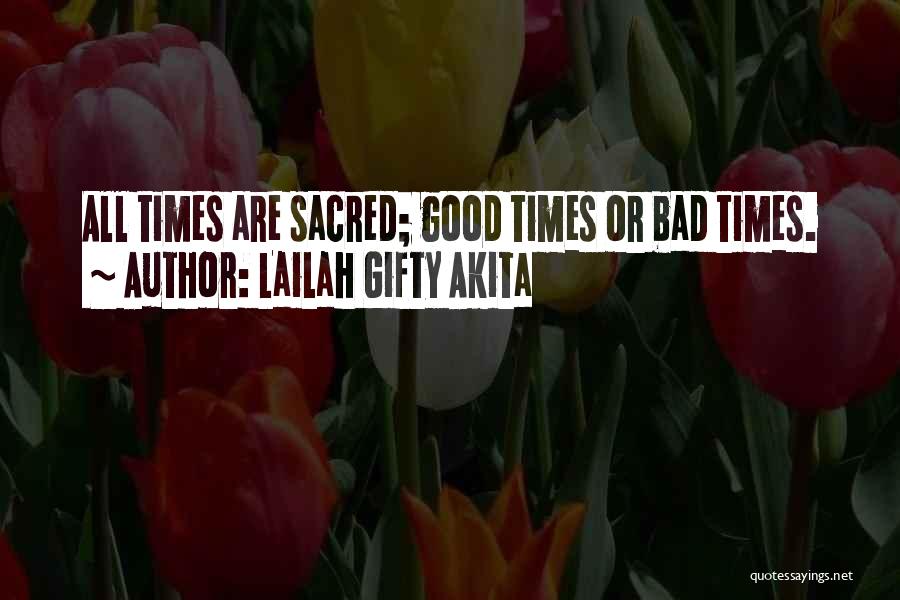 Lailah Gifty Akita Quotes: All Times Are Sacred; Good Times Or Bad Times.