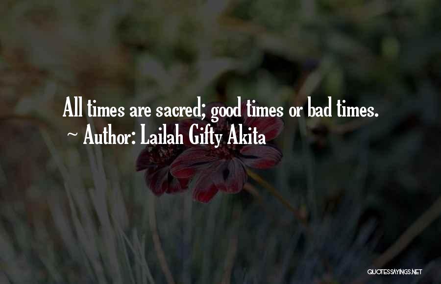 Lailah Gifty Akita Quotes: All Times Are Sacred; Good Times Or Bad Times.