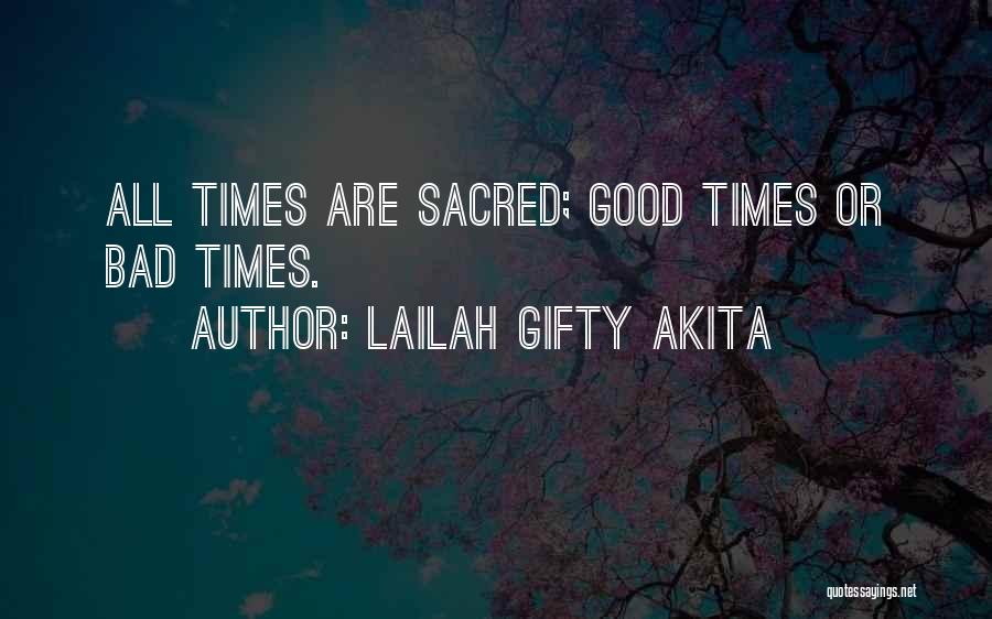 Lailah Gifty Akita Quotes: All Times Are Sacred; Good Times Or Bad Times.