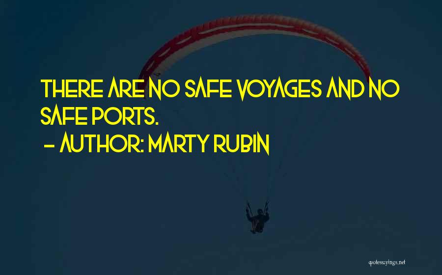 Marty Rubin Quotes: There Are No Safe Voyages And No Safe Ports.