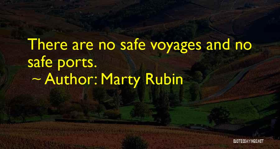 Marty Rubin Quotes: There Are No Safe Voyages And No Safe Ports.