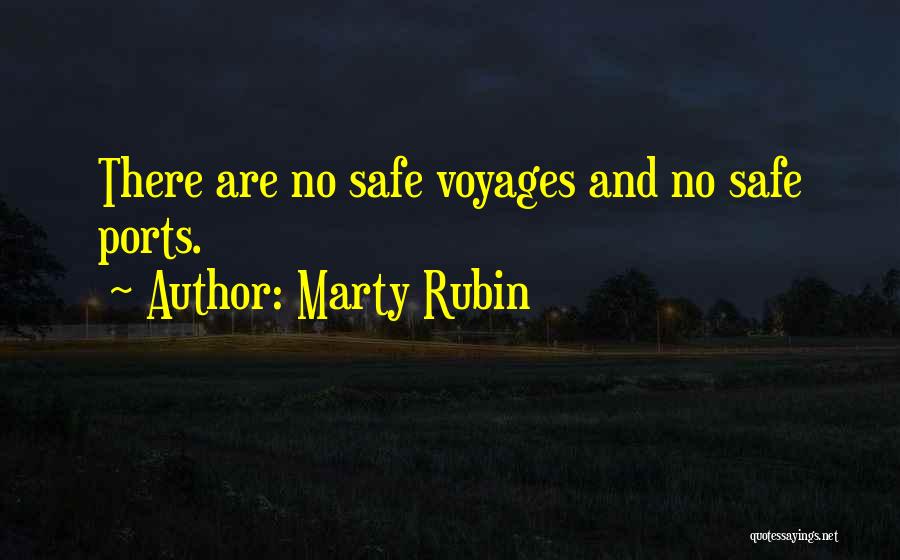 Marty Rubin Quotes: There Are No Safe Voyages And No Safe Ports.