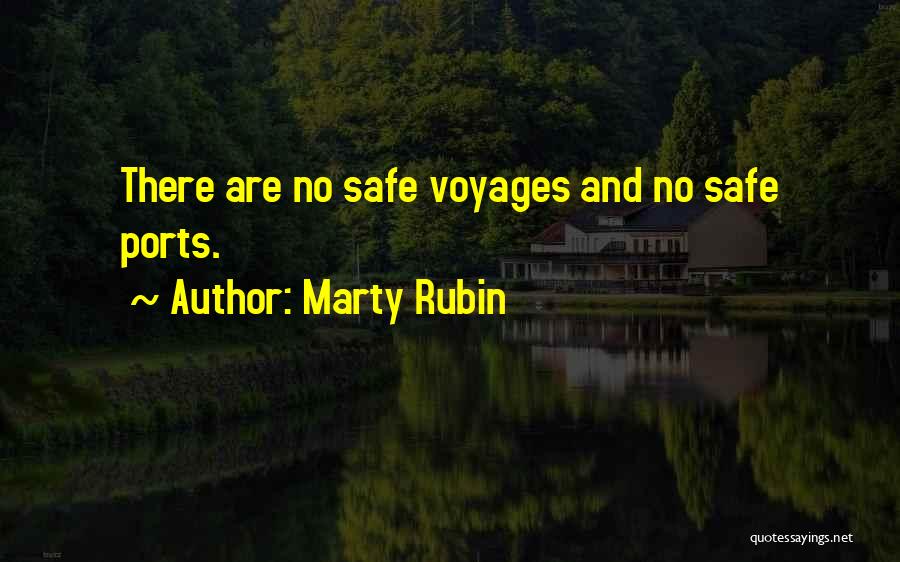 Marty Rubin Quotes: There Are No Safe Voyages And No Safe Ports.