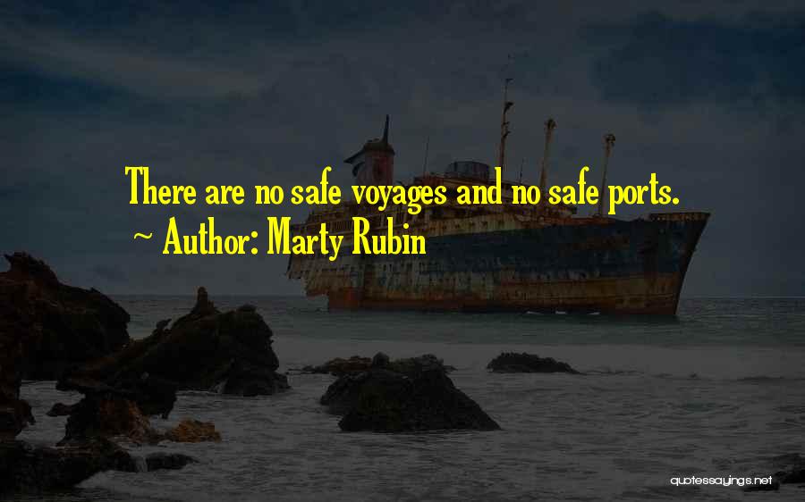 Marty Rubin Quotes: There Are No Safe Voyages And No Safe Ports.