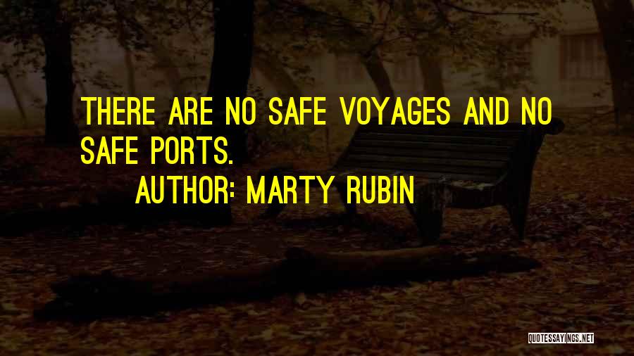 Marty Rubin Quotes: There Are No Safe Voyages And No Safe Ports.