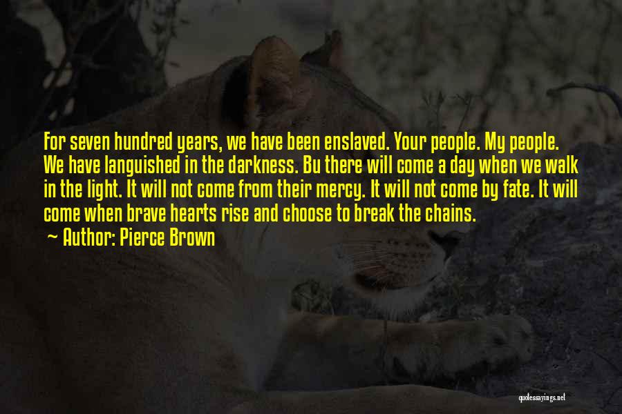 Pierce Brown Quotes: For Seven Hundred Years, We Have Been Enslaved. Your People. My People. We Have Languished In The Darkness. Bu There