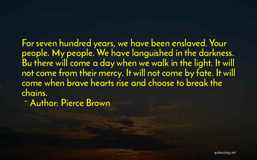 Pierce Brown Quotes: For Seven Hundred Years, We Have Been Enslaved. Your People. My People. We Have Languished In The Darkness. Bu There