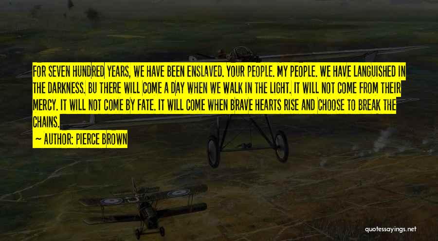 Pierce Brown Quotes: For Seven Hundred Years, We Have Been Enslaved. Your People. My People. We Have Languished In The Darkness. Bu There