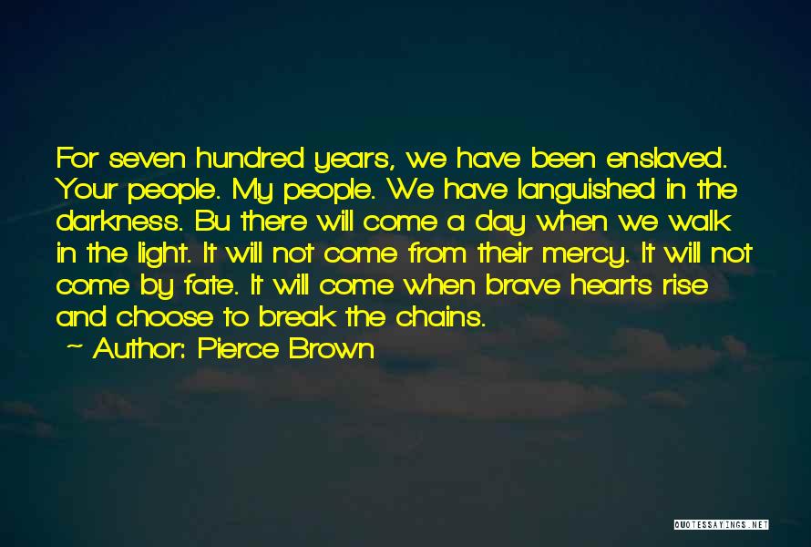 Pierce Brown Quotes: For Seven Hundred Years, We Have Been Enslaved. Your People. My People. We Have Languished In The Darkness. Bu There