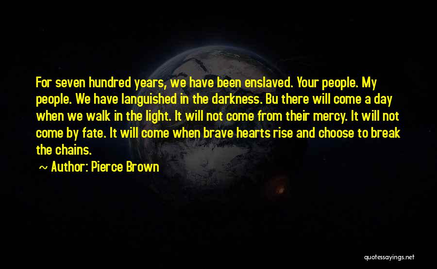 Pierce Brown Quotes: For Seven Hundred Years, We Have Been Enslaved. Your People. My People. We Have Languished In The Darkness. Bu There