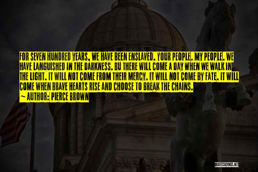 Pierce Brown Quotes: For Seven Hundred Years, We Have Been Enslaved. Your People. My People. We Have Languished In The Darkness. Bu There