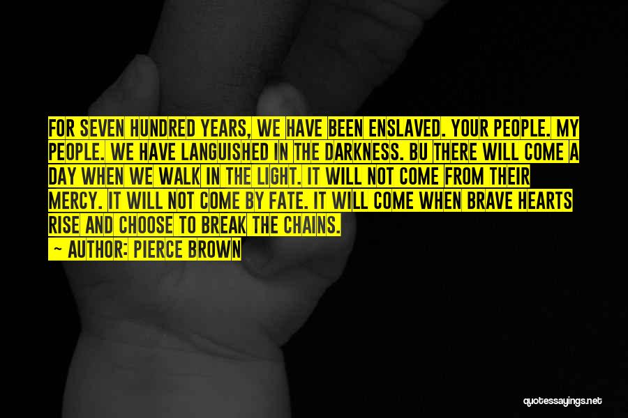 Pierce Brown Quotes: For Seven Hundred Years, We Have Been Enslaved. Your People. My People. We Have Languished In The Darkness. Bu There