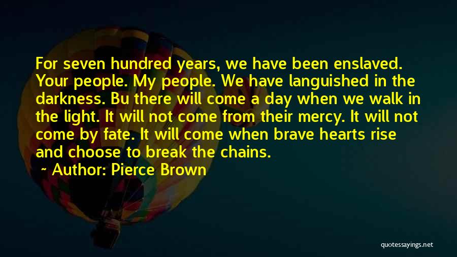Pierce Brown Quotes: For Seven Hundred Years, We Have Been Enslaved. Your People. My People. We Have Languished In The Darkness. Bu There