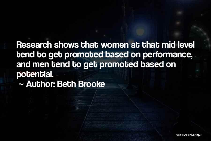 Beth Brooke Quotes: Research Shows That Women At That Mid Level Tend To Get Promoted Based On Performance, And Men Tend To Get