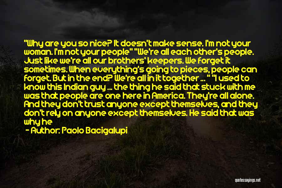 Paolo Bacigalupi Quotes: Why Are You So Nice? It Doesn't Make Sense. I'm Not Your Woman. I'm Not Your People We're All Each