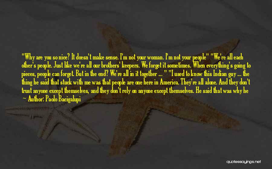 Paolo Bacigalupi Quotes: Why Are You So Nice? It Doesn't Make Sense. I'm Not Your Woman. I'm Not Your People We're All Each