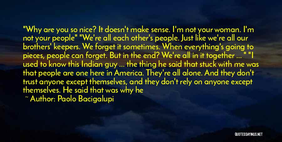 Paolo Bacigalupi Quotes: Why Are You So Nice? It Doesn't Make Sense. I'm Not Your Woman. I'm Not Your People We're All Each