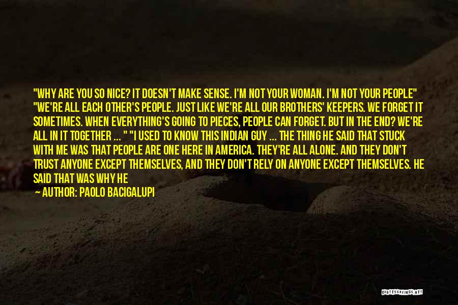 Paolo Bacigalupi Quotes: Why Are You So Nice? It Doesn't Make Sense. I'm Not Your Woman. I'm Not Your People We're All Each