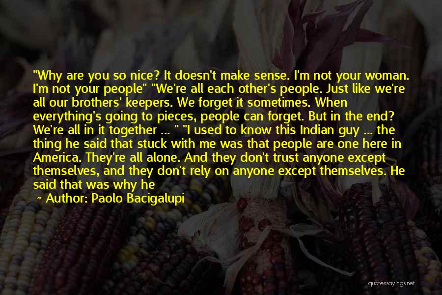 Paolo Bacigalupi Quotes: Why Are You So Nice? It Doesn't Make Sense. I'm Not Your Woman. I'm Not Your People We're All Each