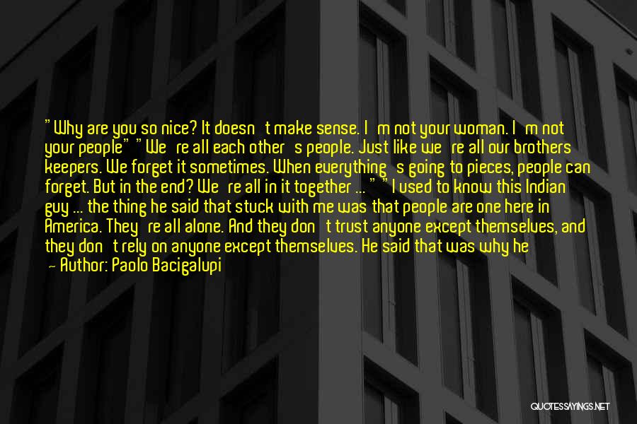 Paolo Bacigalupi Quotes: Why Are You So Nice? It Doesn't Make Sense. I'm Not Your Woman. I'm Not Your People We're All Each