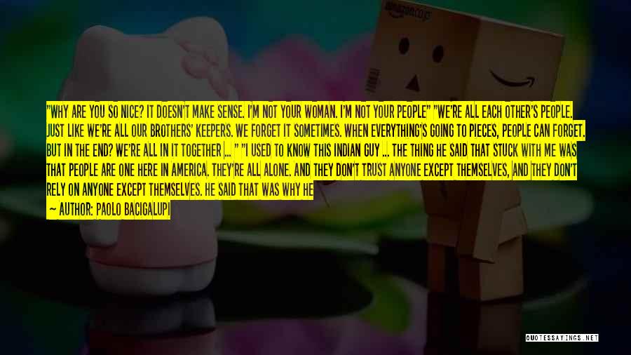 Paolo Bacigalupi Quotes: Why Are You So Nice? It Doesn't Make Sense. I'm Not Your Woman. I'm Not Your People We're All Each