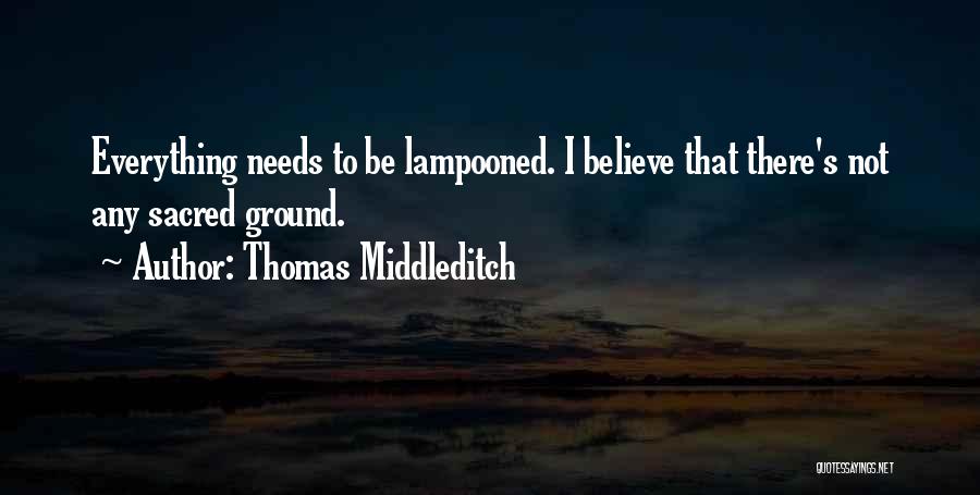 Thomas Middleditch Quotes: Everything Needs To Be Lampooned. I Believe That There's Not Any Sacred Ground.