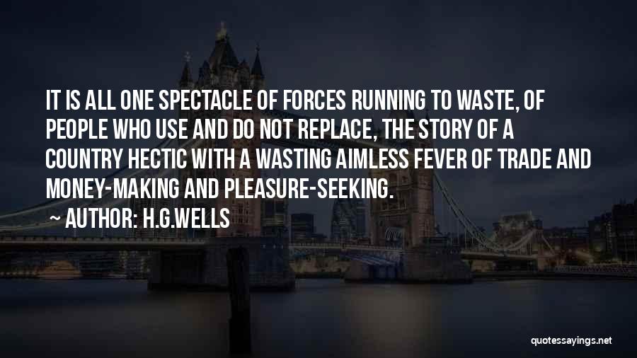 H.G.Wells Quotes: It Is All One Spectacle Of Forces Running To Waste, Of People Who Use And Do Not Replace, The Story