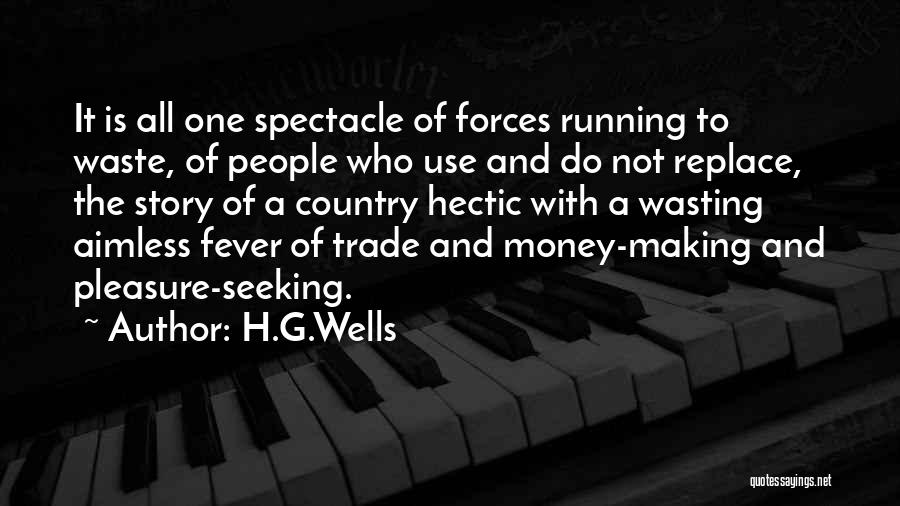 H.G.Wells Quotes: It Is All One Spectacle Of Forces Running To Waste, Of People Who Use And Do Not Replace, The Story