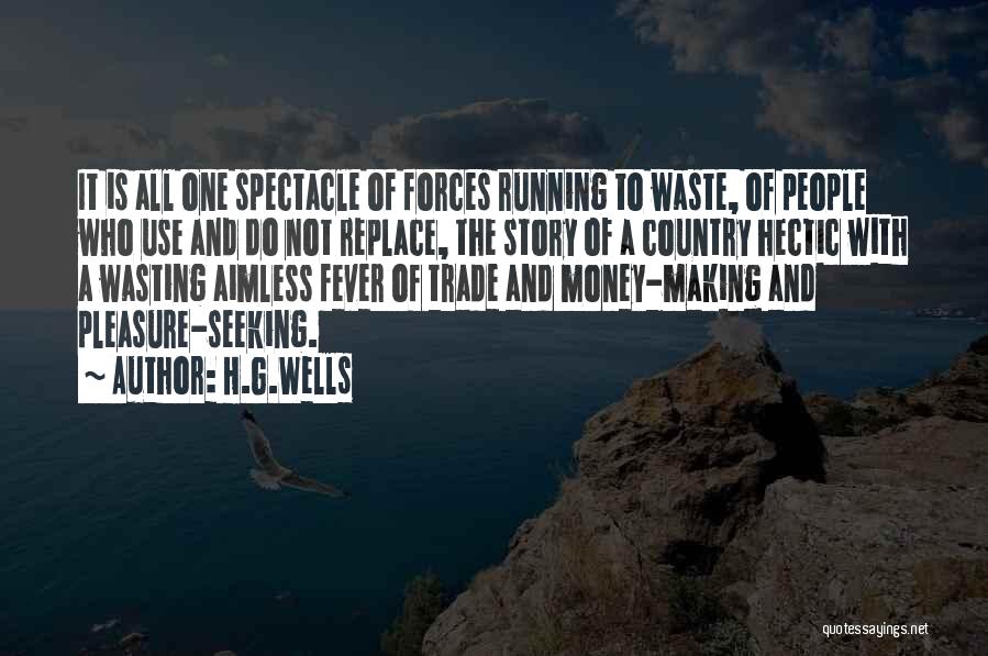 H.G.Wells Quotes: It Is All One Spectacle Of Forces Running To Waste, Of People Who Use And Do Not Replace, The Story