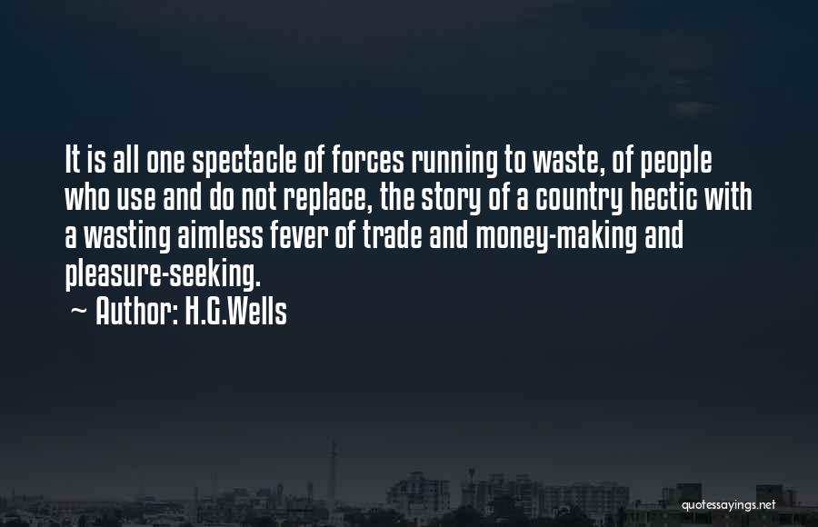 H.G.Wells Quotes: It Is All One Spectacle Of Forces Running To Waste, Of People Who Use And Do Not Replace, The Story