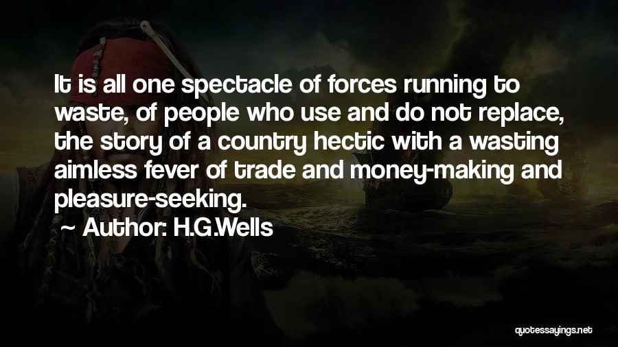 H.G.Wells Quotes: It Is All One Spectacle Of Forces Running To Waste, Of People Who Use And Do Not Replace, The Story