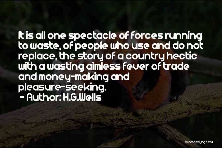 H.G.Wells Quotes: It Is All One Spectacle Of Forces Running To Waste, Of People Who Use And Do Not Replace, The Story