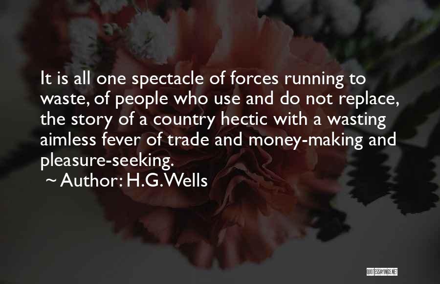 H.G.Wells Quotes: It Is All One Spectacle Of Forces Running To Waste, Of People Who Use And Do Not Replace, The Story