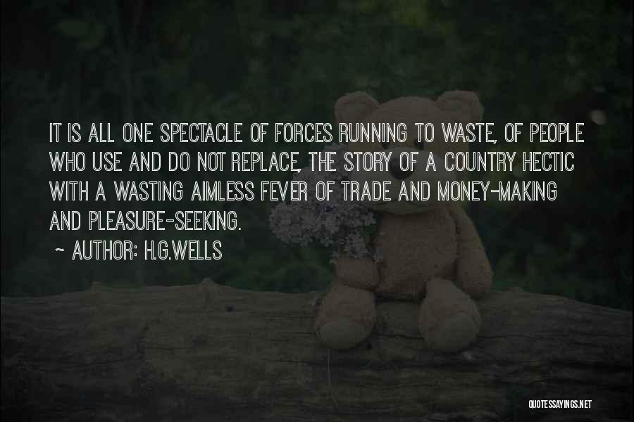 H.G.Wells Quotes: It Is All One Spectacle Of Forces Running To Waste, Of People Who Use And Do Not Replace, The Story